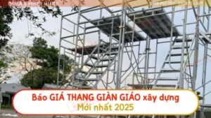 Báo giá thang giàn giáo mới nhất 2025