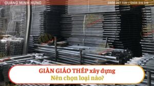 Giàn giáo thép xây dựng - nên chọn loại nào?