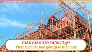 Giàn giáo xây dựng là gì? Phân biệt các loại giàn giáo hiện nay